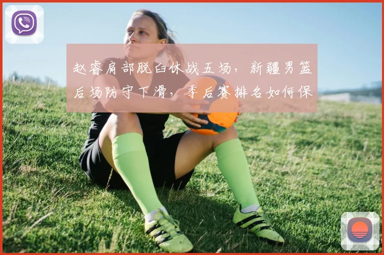 赵睿肩部脱臼休战五场，新疆男篮后场防守下滑，季后赛排名如何保住？