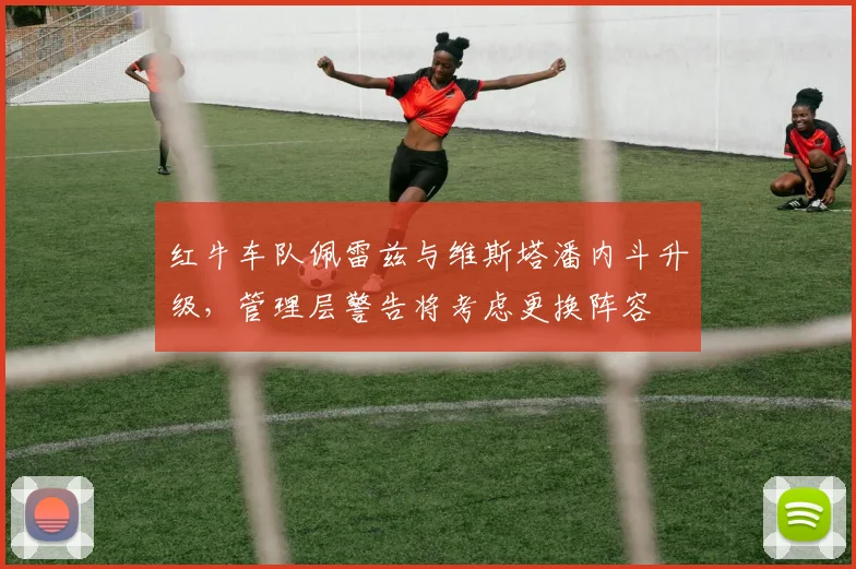 红牛车队佩雷兹与维斯塔潘内斗升级，管理层警告将考虑更换阵容